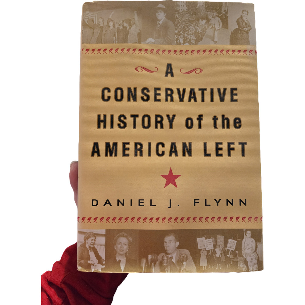 A Conservative History of the American Left - Daniel J. Flynn (1st Ed)